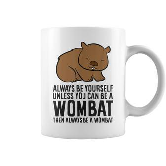 Always Be Yourself Unless You Can Be A Wombat Coffee Mug - Monsterry