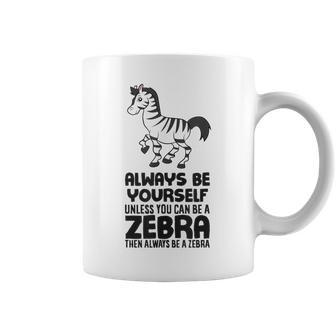 Always Be Yourself Unless You Can Be A Zebra Coffee Mug - Monsterry
