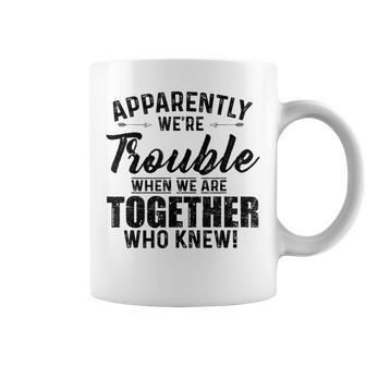 Apparently We're Trouble When We Are Together Who Knew Coffee Mug - Monsterry UK