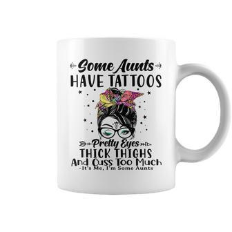 Some Aunts Have Tattoos Pretty Eyes Thick Thighs Messy Bun Coffee Mug | Crazezy