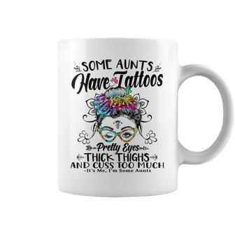 Some Aunts Have Tattoos Pretty Eyes Thick Thighs Messy Bun Coffee Mug - Monsterry