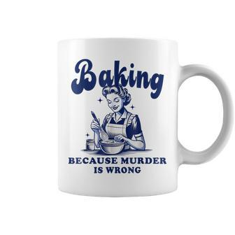 Baking Because Murder Is Wrong Baking Mother's Day Coffee Mug - Seseable