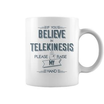If You Believe In Telekinesis Please Raise My Hand Coffee Mug | Crazezy AU