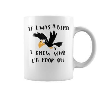 If I Was A Bird I Know Who I'd Poop On Bird Coffee Mug - Monsterry UK