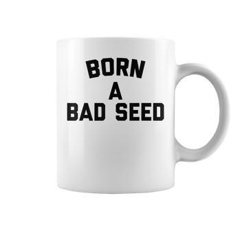 Born A Bad Seed Offensive Sarcastic Quote Coffee Mug - Monsterry CA