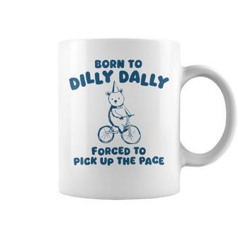 Born To Dilly Dally Forced To Pick Up The Peace Coffee Mug - Seseable