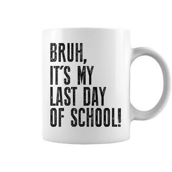 Bruh Its My Last Day Of School Happy Last Day Of School Coffee Mug - Seseable