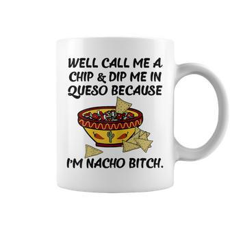 Call Me A Chip And Dip Me In Queso Because I'm Nacho Bitch Coffee Mug - Monsterry