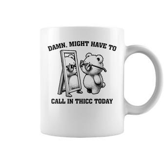 Might Have To Call In Thicc Today Meme Coffee Mug - Monsterry AU