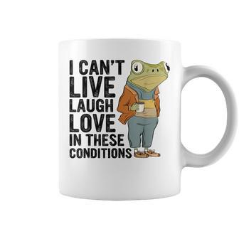 I Can't Live Laugh Love In These Conditions Frog Quote Coffee Mug - Monsterry