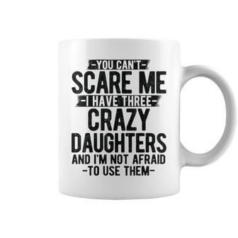 You Can't Scare Me I Have Three Crazy Daughters Dad Coffee Mug - Monsterry UK