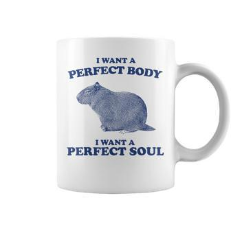 Capybara I Want A Perfect Body I Want A Perfect Soul Meme Coffee Mug | Mazezy