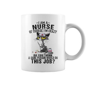 Cat I Am A Nurse Of Course I'm Crazy Humorous Nursing Fel Coffee Mug | Mazezy