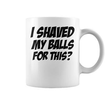 Comial I Shaved My Balls For This Coffee Mug - Monsterry