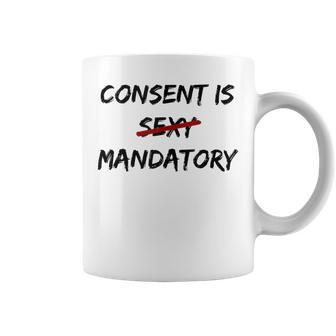 Consent Is Not Sexy It Is Mandatory Quote Equal Rights Coffee Mug - Monsterry DE