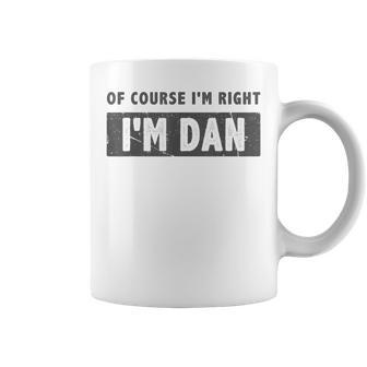 Of Course I'm Right I'm Dan Dan Name Coffee Mug - Seseable