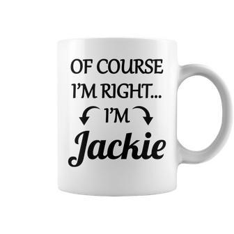 Of Course I'm Right I'm Jackie Name Coffee Mug - Monsterry