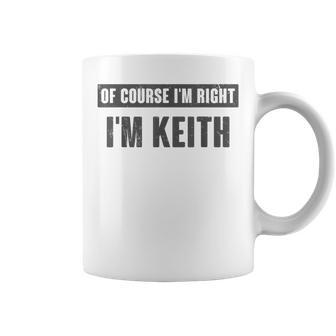 Of Course I'm Right I'm Keith Keith Name Coffee Mug - Thegiftio UK