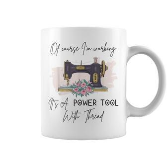 Of Course I'm Working It's A Power Tool With Thread Coffee Mug - Seseable