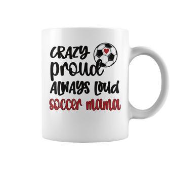 Crazy Proud Soccer Mom Soccer Mama Soccer Player Mom Coffee Mug - Monsterry CA