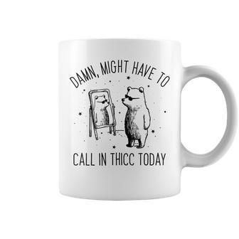 Damn Might Have To Call In Thicc Today Bear Meme Coffee Mug - Seseable