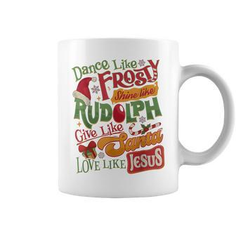 Dance Like Frosty Shine Rudolph Give Santa Love Like Jesus Coffee Mug - Seseable