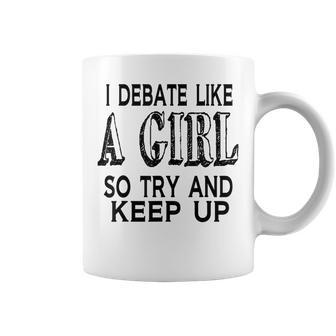 I Debate Like A Girl Try And Keep Up Debate Coffee Mug - Monsterry