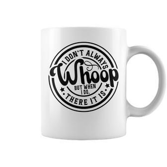 I Don't Always Whoop But When I Do There It Is Sarcastic Coffee Mug - Monsterry AU