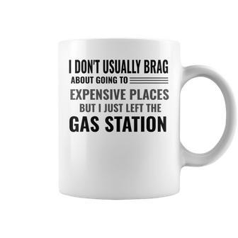 I Don't Brag About Expensive Places I Just Left Gas Station Coffee Mug - Monsterry AU