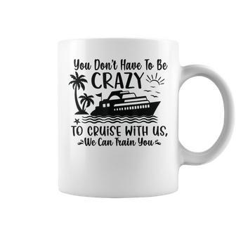 You Don't Have To Be Crazy To Cruise With Us We'll Teach You Coffee Mug - Seseable