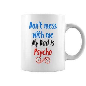 Don't Mess With Me My Dad Is Psycho Coffee Mug - Monsterry UK
