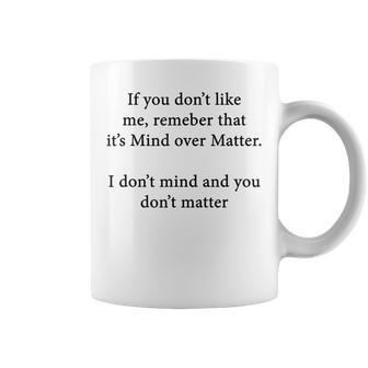 If You Don't Like Me Remember That It's Mind Over Matter Coffee Mug - Monsterry