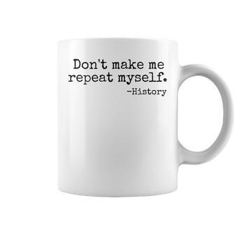 Don't Make Me Repeat Myself History Teacher Coffee Mug - Monsterry AU