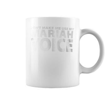 Don't Make Me Use My Mariah Voice Mariah Coffee Mug - Seseable