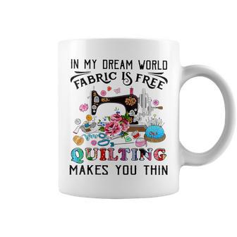 In My Dream World Fabric Is Free Quilting Makes You Thin Coffee Mug - Monsterry