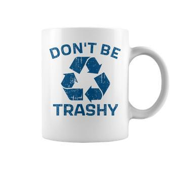 Earth Day Don't Be Trashy Recycle Save Our Planet Coffee Mug - Monsterry DE