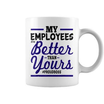 My Employees Are Better Than Yours Proud Boss Coffee Mug | Crazezy UK
