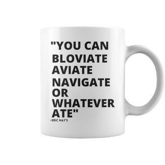 Eric Mays Bloviate Navigate Aviate Or Whatever Ate Coffee Mug | Mazezy