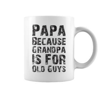 Father's Day Papa Because Grandpa Is For Old Guys Coffee Mug - Seseable