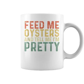 Feed Me Oysters And Tell Me I'm Pretty Oyster Coffee Mug - Monsterry AU