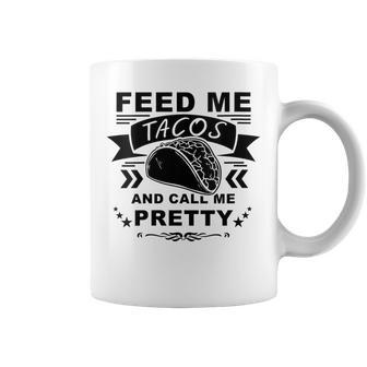 Feed Me Tacos And Call Me Pretty Coffee Mug - Monsterry CA
