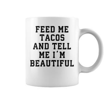 Feed Me Tacos And Tell Me I'm Beautiful T Coffee Mug - Monsterry