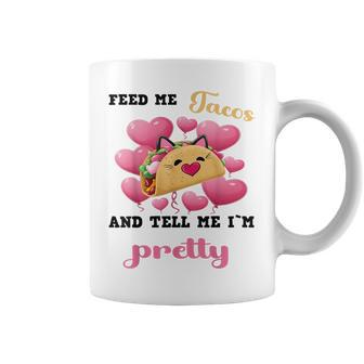 Feed Me Tacos And Tell Me I'm Pretty For Food Coffee Mug - Monsterry CA
