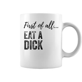 First Of All Eat A Dick Coffee Mug | Crazezy CA