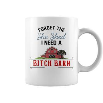 Forget The She Shed I Need Bitch Barn Coffee Mug - Monsterry