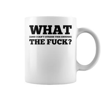 What The Fuck And I Can't Stress This Enough Sarcastic Coffee Mug - Monsterry UK