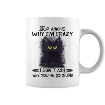 Black Cat Stop Asking Why I'm Crazy I Don't Ask Stupid Coffee Mug - Monsterry DE
