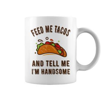 Feed Me Tacos And Tell Me Im Handsome- For Men Coffee Mug - Monsterry