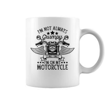 I'm Not Always Grumpy Sometimes I'm On My Motorcycle Coffee Mug - Monsterry