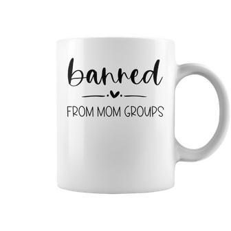 Mom Banned From Mom Groups Coffee Mug | Crazezy CA